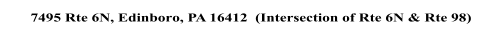 7495 Rte 6N, Edinboro, PA 16412  (Intersection of Rte 6N & Rte 98)