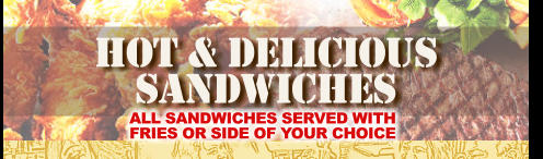 hot & delicious sandwiches ALL SANDWICHES SERVED WITH FRIES OR SIDE OF YOUR CHOICE ALL SANDWICHES SERVED WITH FRIES OR SIDE OF YOUR CHOICE
