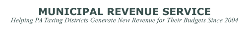 MUNICIPAL REVENUE SERVICE Helping PA Taxing Districts Generate New Revenue for Their Budgets Since 2004