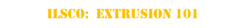 ILSCO:  EXTRUSION 101