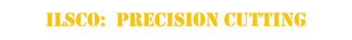 ILSCO:  PRECISION CUTTING